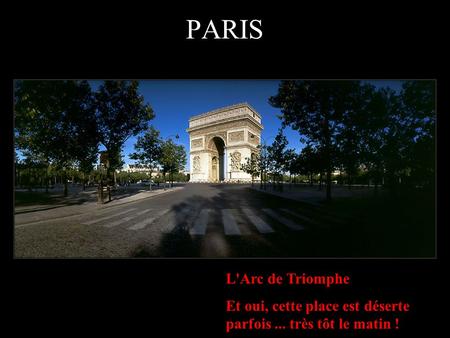 L'Arc de Triomphe Et oui, cette place est déserte parfois... très tôt le matin ! PARIS.