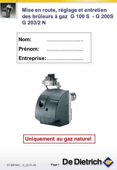 Mise en route, réglage et entretien des brûleurs à gaz G 100 S - G 200S G 203/2 N Nom: Prénom: Entreprise: ......................... Uniquement au gaz.
