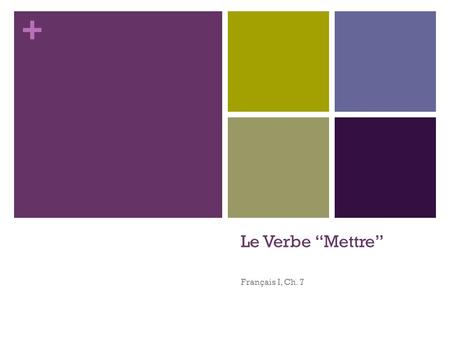+ Le Verbe Mettre Français I, Ch. 7. + Mettre – to put, to put on Mettre Je mets Nous mettons Tu mets Vous mettez Il/Elle/On met Ils/Elles mettent.