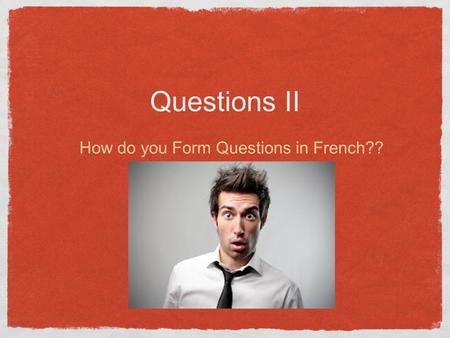 Questions II How do you Form Questions in French??