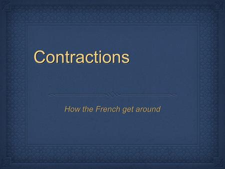 ContractionsContractions How the French get around.