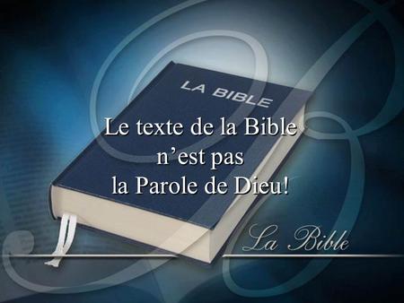 Le texte de la Bible n’est pas la Parole de Dieu!