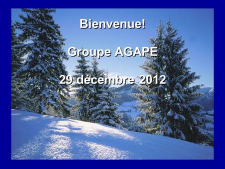 Bienvenue! Groupe AGAPE 29 décembre 2012