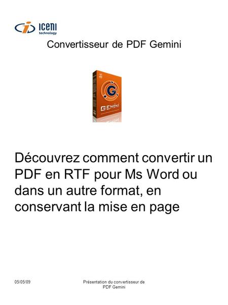 05/05/09Présentation du convertisseur de PDF Gemini Convertisseur de PDF Gemini Découvrez comment convertir un PDF en RTF pour Ms Word ou dans un autre.