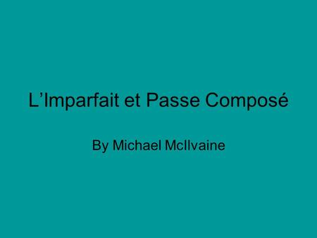 LImparfait et Passe Composé By Michael McIlvaine.