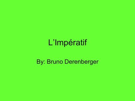 LImpératif By: Bruno Derenberger. Pour Réussir au Lycée 1 Ne sois pas méchant.
