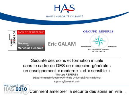 Eric GALAM Sécurité des soins et formation initiale dans le cadre du DES de médecine générale : un enseignement « moderne » et « sensible » Groupe REPERES.
