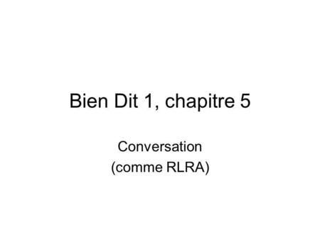 Bien Dit 1, chapitre 5 Conversation (comme RLRA).