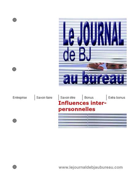 Influences inter- personnelles www.lejournaldebjaubureau.com EntrepriseSavoir-faireSavoir-êtreBonusExtra bonus.