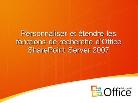 Personnaliser et étendre les fonctions de recherche dOffice SharePoint Server 2007.