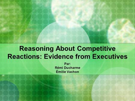 Reasoning About Competitive Reactions: Evidence from Executives Par: Rémi Ducharme Émilie Vachon.