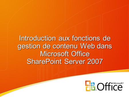 Introduction aux fonctions de gestion de contenu Web dans Microsoft Office SharePoint Server 2007.