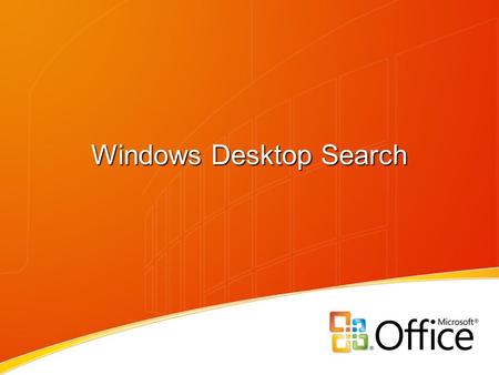 Windows Desktop Search. Challenges des expériences utilisateurs Interfaces de recherches multiples ; logons multiples; pas de résultats de recherches.