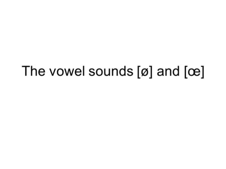 The vowel sounds [ø] and [œ]. The vowel sound [ø] The vowel sound [ø] in veux is represented by the letter combinationeu. It is pronounced with the lips.
