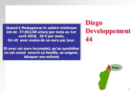 1 DiegoDeveloppement44 Quand à Madagascar le salaire minimum est de 77.062,60 ariary par mois au 1er avril 2010. 26 par mois, On vit avec moins de un euro.