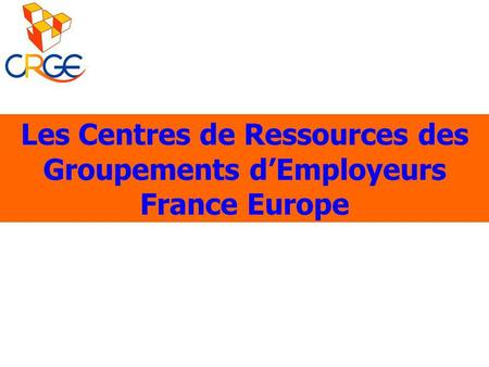 Les Centres de Ressources des Groupements dEmployeurs France Europe.