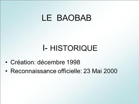 LE BAOBAB I- HISTORIQUE Création: décembre 1998 Reconnaissance officielle: 23 Mai 2000.