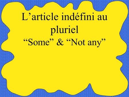 Larticle indéfini au pluriel Some & Not any. Indefinite Articles Singular - un, une = a/an Plural - des = Some/any Un magazine - a magazine Des magazines.