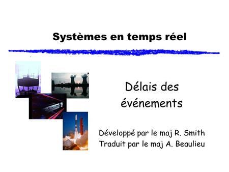 Systèmes en temps réel Délais des événements Développé par le maj R. Smith Traduit par le maj A. Beaulieu.