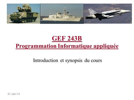 21-Jan-14 GEF 243B Programmation Informatique appliquée Introduction et synopsis du cours.