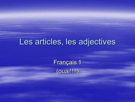 Les articles, les adjectives Français 1 (ouai!!!!)