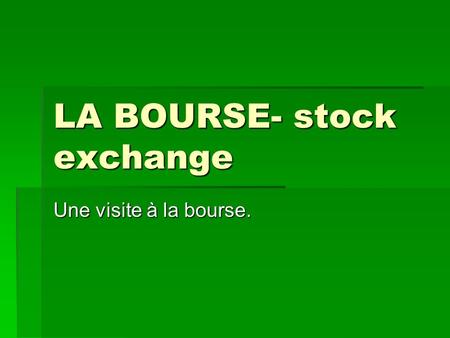 LA BOURSE- stock exchange Une visite à la bourse..