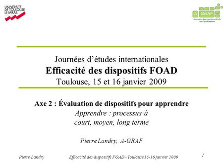 1 Pierre LandryEfficacité des dispositifs FOAD - Toulouse 15-16 janvier 2009 Journées détudes internationales Efficacité des dispositifs FOAD Toulouse,