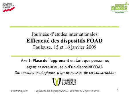 1 Didier PaquelinEfficacité des dispositifs FOAD - Toulouse 15-16 janvier 2009 Journées détudes internationales Efficacité des dispositifs FOAD Toulouse,