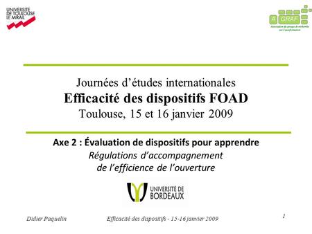 1 Didier PaquelinEfficacité des dispositifs - 15-16 janvier 2009 Journées détudes internationales Efficacité des dispositifs FOAD Toulouse, 15 et 16 janvier.
