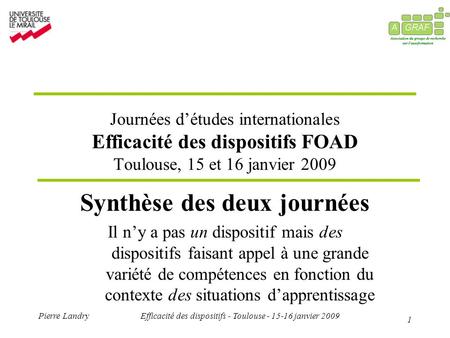 1 Pierre LandryEfficacité des dispositifs - Toulouse - 15-16 janvier 2009 Journées détudes internationales Efficacité des dispositifs FOAD Toulouse, 15.