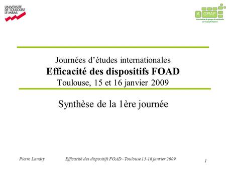 1 Pierre LandryEfficacité des dispositifs FOAD - Toulouse 15-16 janvier 2009 Journées détudes internationales Efficacité des dispositifs FOAD Toulouse,