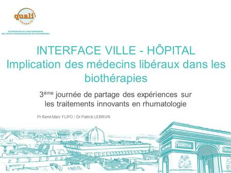 INTERFACE VILLE - HÔPITAL Implication des médecins libéraux dans les biothérapies 3 ème journée de partage des expériences sur les traitements innovants.