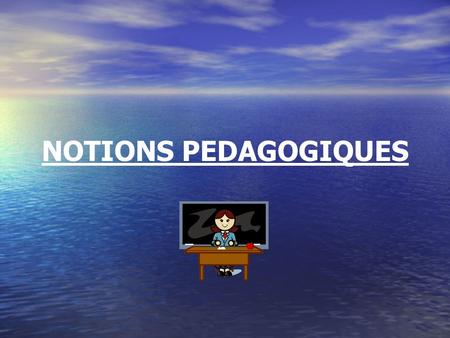 NOTIONS PEDAGOGIQUES 1.