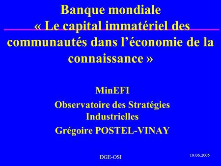 DGE-OSI Banque mondiale « Le capital immatériel des communautés dans léconomie de la connaissance » MinEFI Observatoire des Stratégies Industrielles Grégoire.