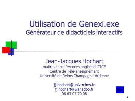 1 Utilisation de Genexi.exe Générateur de didacticiels interactifs Jean-Jacques Hochart maître de conférences anglais et TICE Centre de Télé-enseignement.