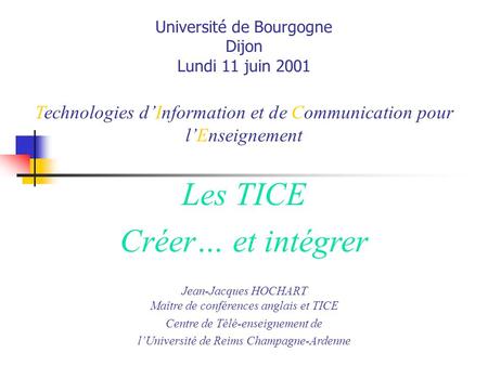 Université de Bourgogne Dijon Lundi 11 juin 2001 Technologies dInformation et de Communication pour lEnseignement Jean-Jacques HOCHART Maître de conférences.