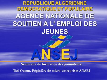 REPUBLIQUE ALGERIENNE DEMOCRATIQUE ET POPULAIRE AGENCE NATIONALE DE SOUTIEN A L EMPLOI DES JEUNES Séminaire de formation des promoteurs, Tizi-Ouzou, Pépinière.