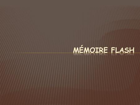 La mémoire Flash a considérablement évolué depuis son développement initial. Laugmentation de sa capacité de stockage sest accompagnée dune réduction.