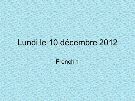 Lundi le 10 décembre 2012 French 1. Warm-up: Replace the english words by the correct french subject pronoun (p.84) EX: (Leas mother) est à Paris. Elle.