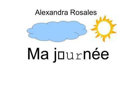 Alexandra Rosales Ma journée.