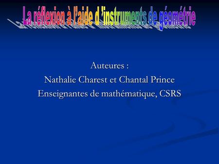 Auteures : Nathalie Charest et Chantal Prince Enseignantes de mathématique, CSRS.