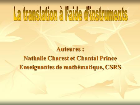 Auteures : Nathalie Charest et Chantal Prince Enseignantes de mathématique, CSRS.