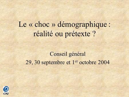 Le « choc » démographique : réalité ou prétexte ? Conseil général 29, 30 septembre et 1 er octobre 2004.