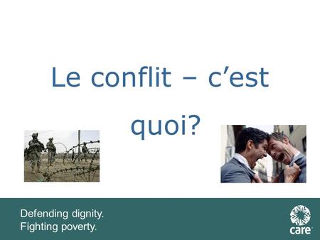 Defending dignity. Fighting poverty. Le conflit – cest quoi?