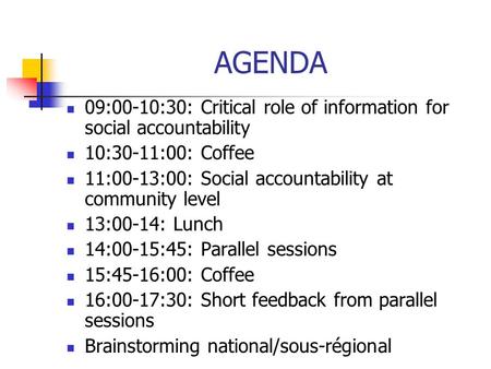 AGENDA 09:00-10:30: Critical role of information for social accountability 10:30-11:00: Coffee 11:00-13:00: Social accountability at community level 13:00-14: