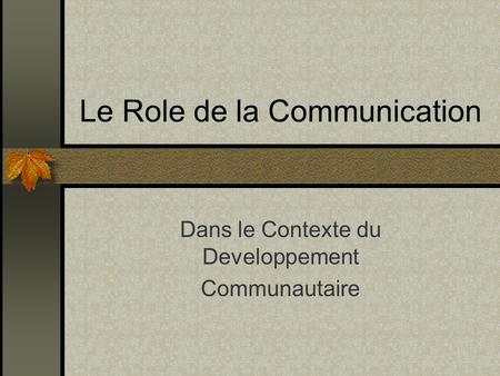 Le Role de la Communication Dans le Contexte du Developpement Communautaire.