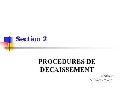 PROCEDURES DE DECAISSEMENT Module 2 Section 2 – Tr.no.1