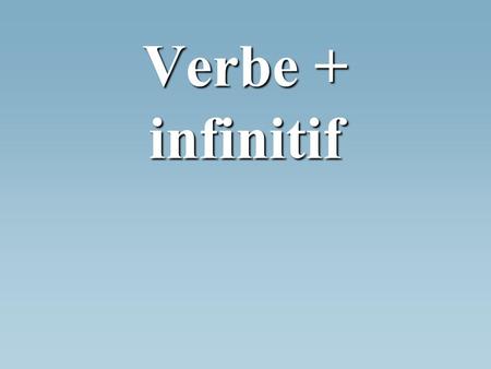 Verbe + infinitif.