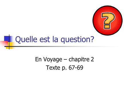 Quelle est la question? En Voyage – chapitre 2 Texte p. 67-69.