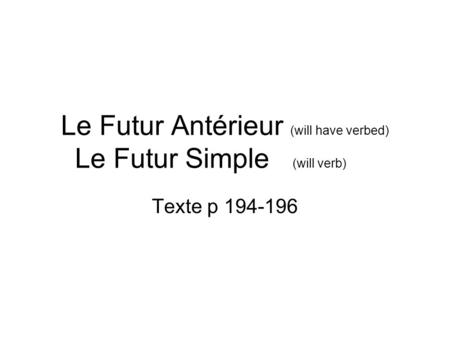 Le Futur Antérieur (will have verbed) Le Futur Simple (will verb)
